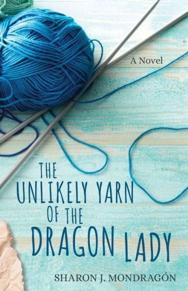 Cover for Sharon Mondragon · The Unlikely Yarn of the Dragon Lady – A Novel (Paperback Book) (2021)