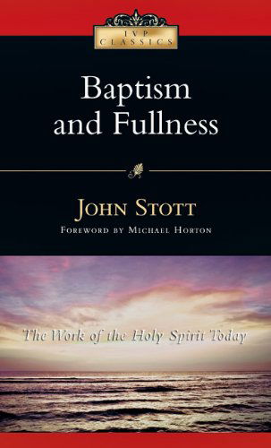 Baptism and Fullness: the Work of the Holy Spirit Today (Ivp Classics) - John Stott - Książki - IVP Books - 9780830834020 - 10 listopada 2006