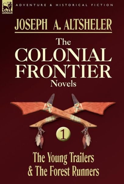 Cover for Joseph a Altsheler · The Colonial Frontier Novels: 1-The Young Trailers &amp; the Forest Runners (Hardcover Book) (2009)