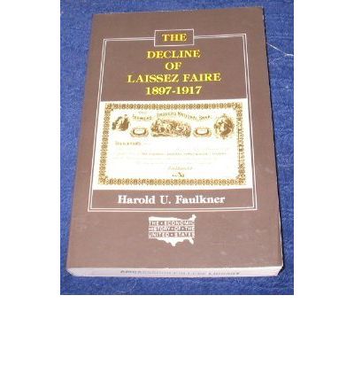 The Decline of Laissez Faire, 1897-1917 - Harold Underwood Faulkner - Books - Taylor & Francis Inc - 9780873321020 - March 31, 1977