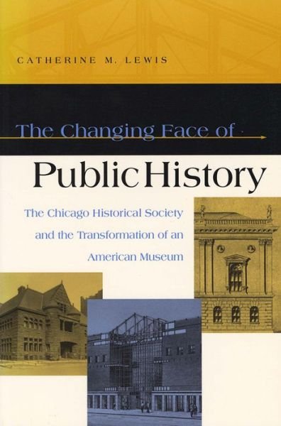 Cover for Dan A. Lewis · The Changing Face of Public History: The Chicago Historical Society and the Transformation of an American Museum (Paperback Book) (2005)