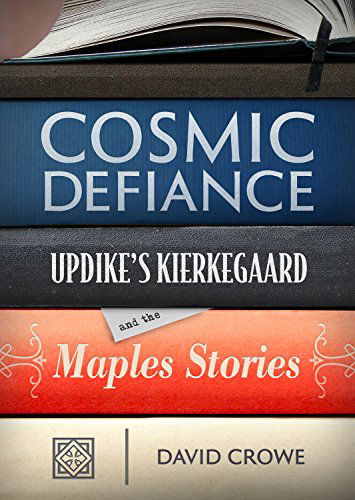 Cover for David Crowe · Cosmic Defiance: Updike's Kierkegaard and the 'Maples Stories' (Hardcover Book) (2014)