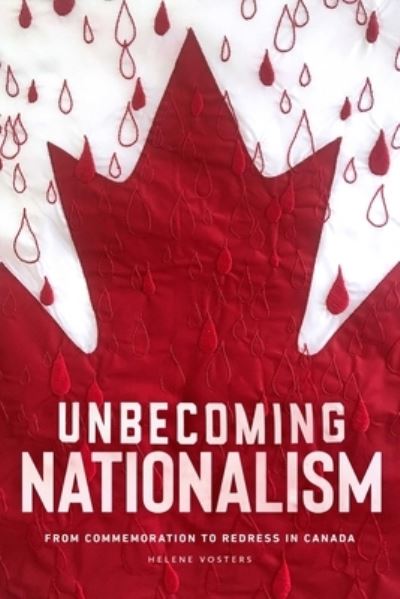 Cover for Helene Vosters · Unbecoming Nationalism: From Commemoration to Redress in Canada (Hardcover Book) (2019)