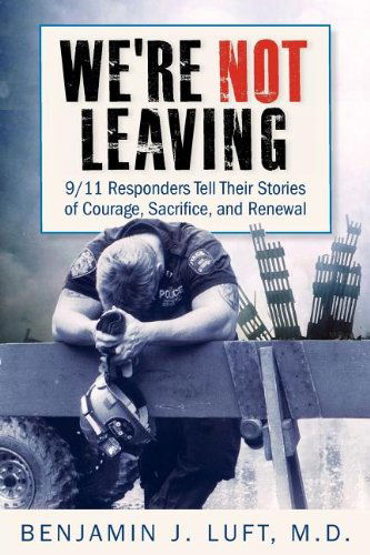 Cover for Benjamin J. Luft · We're Not Leaving: 9/11 Responders Tell Their Stories of Courage, Sacrifice, and Renewal (Paperback Book) (2011)