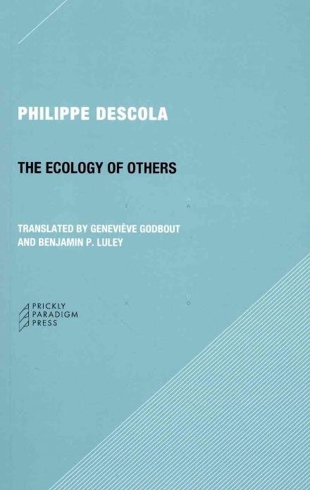 The Ecology of Others Question of Nature - Philippe Descola - Books - Prickly Paradigm Press, LLC - 9780984201020 - March 15, 2013