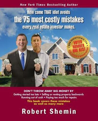 How come THAT idiot avoids the 75 most costly mistakes every real estate investo - Robert Shemin - Books - Shemin Worldwide LLC - 9780990451020 - May 18, 2016