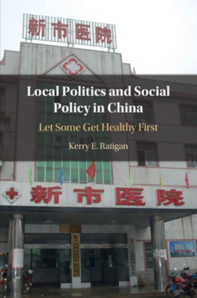 Cover for Ratigan, Kerry E. (Amherst College, Massachusetts) · Local Politics and Social Policy in China: Let Some Get Healthy First (Paperback Book) (2024)