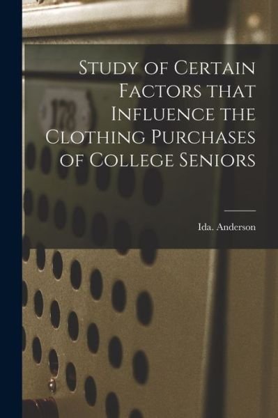 Cover for Ida Anderson · Study of Certain Factors That Influence the Clothing Purchases of College Seniors (Pocketbok) (2021)