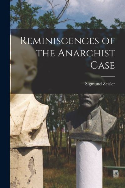 Cover for Sigmund 1860- Zeisler · Reminiscences of the Anarchist Case (Paperback Book) (2021)