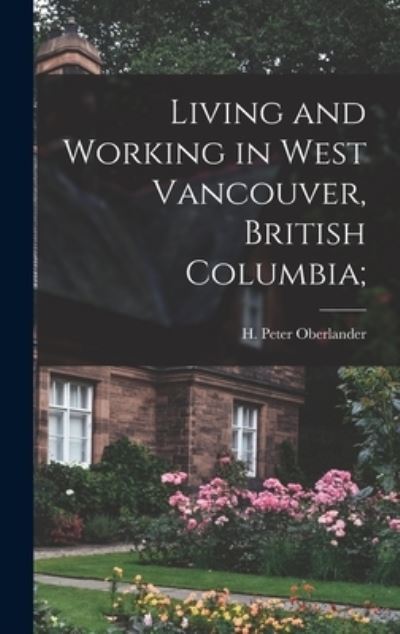 Cover for H Peter 1922- Oberlander · Living and Working in West Vancouver, British Columbia; (Hardcover Book) (2021)