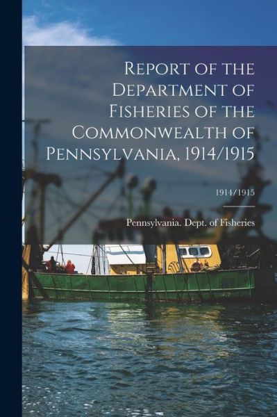 Report of the Department of Fisheries of the Commonwealth of Pennsylvania, 1914/1915; 1914/1915 - Pennsylvania Dept of Fisheries - Books - Legare Street Press - 9781014101020 - September 9, 2021