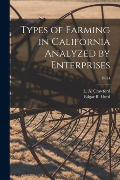 Cover for L a (Lindsay Alexander) Crawford · Types of Farming in California Analyzed by Enterprises; B654 (Paperback Bog) (2021)