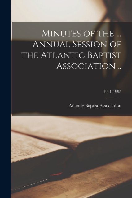 Cover for Atlantic Baptist Association (N C ) · Minutes of the ... Annual Session of the Atlantic Baptist Association ..; 1991-1995 (Paperback Bog) (2021)