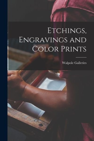 Etchings, Engravings and Color Prints - N Y ) Walpole Galleries (New York - Bücher - Hassell Street Press - 9781014804020 - 9. September 2021