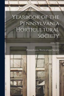 Cover for Pennsylvania Horticultural Society · Yearbook of the Pennsylvania Horticultural Society; 1930-1933 (Paperback Book) (2021)