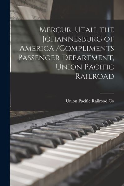 Cover for Union Pacific Railroad Co · Mercur, Utah, the Johannesburg of America /compliments Passenger Department, Union Pacific Railroad (Paperback Book) (2021)