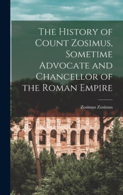 Cover for Zosimus Zosimus · History of Count Zosimus, Sometime Advocate and Chancellor of the Roman Empire (Bog) (2022)
