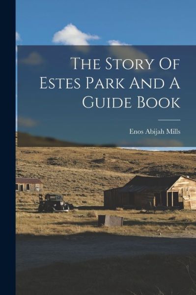 Cover for Enos Abijah Mills · Story of Estes Park and a Guide Book (Book) (2022)