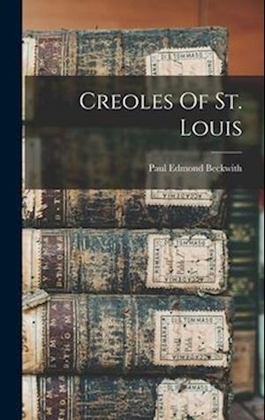 Cover for Paul Edmond Beckwith · Creoles of St. Louis (Book) (2022)