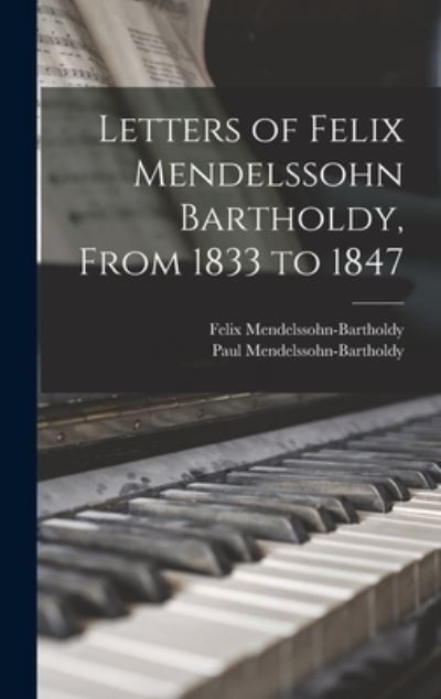 Cover for Mendelssohn-Bartholdy, Felix, Mendelssohn-Bartholdy, Paul · Letters of Felix Mendelssohn Bartholdy, From 1833 to 1847 (Hardcover Book) (2022)