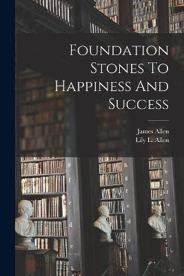 Cover for James Allen · Foundation Stones To Happiness And Success (Paperback Bog) (2022)
