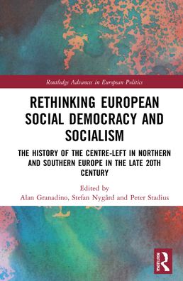 Cover for Granadino, Alan (Tampere University, Finland) · Rethinking European Social Democracy and Socialism: The History of the Centre-Left in Northern and Southern Europe in the Late 20th Century - Routledge Advances in European Politics (Hardcover Book) (2022)