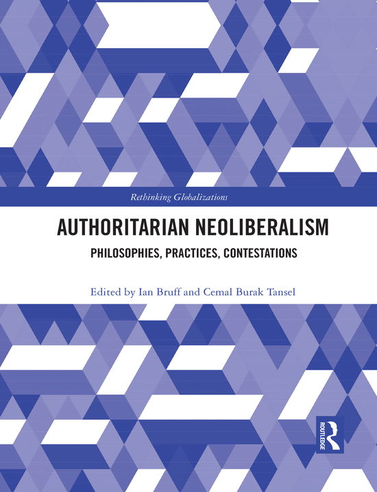 Cover for Ian Bruff · Authoritarian Neoliberalism: Philosophies, Practices, Contestations - Rethinking Globalizations (Paperback Book) (2021)