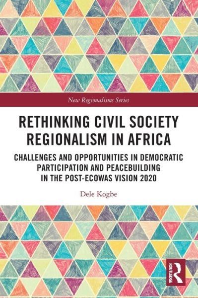 Cover for Kogbe, Dele (University of South Wales, Wales) · Rethinking Civil Society Regionalism in Africa: Challenges and Opportunities in Democratic Participation and Peacebuilding in the Post-ECOWAS Vision 2020 - New Regionalisms Series (Pocketbok) (2024)