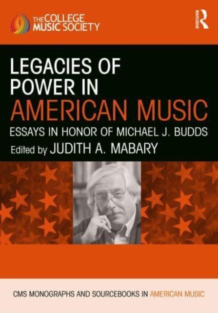 Judith A. Mabary · Legacies of Power in American Music: Essays in Honor of Michael J. Budds - CMS Monographs and Sourcebooks in American Music (Hardcover Book) (2022)