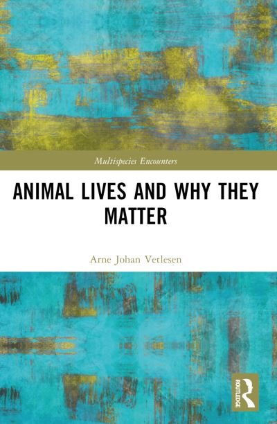 Cover for Vetlesen, Arne Johan (University of Oslo, Norway) · Animal Lives and Why They Matter - Multispecies Encounters (Taschenbuch) (2023)