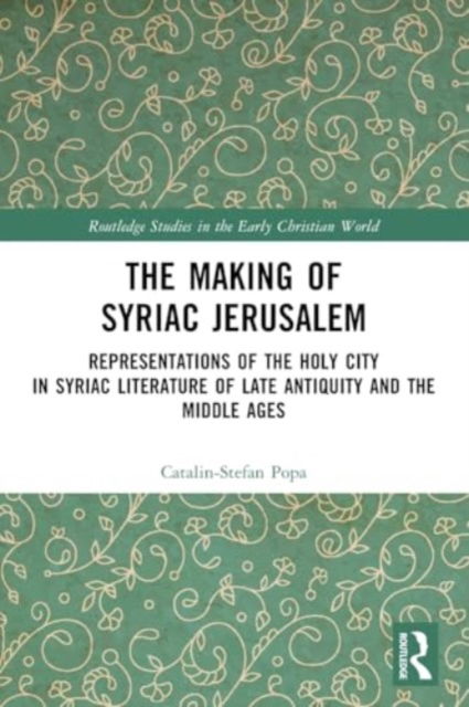 The Making of Syriac Jerusalem: Representations of the Holy City in Syriac Literature of Late Antiquity and the Middle Ages - Routledge Studies in the Early Christian World - Catalin-Stefan Popa - Livres - Taylor & Francis Ltd - 9781032471020 - 28 novembre 2024