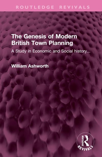 Cover for William Ashworth · The Genesis of Modern British Town Planning: A Study in Economic and Social history... - Routledge Revivals (Hardcover Book) (2024)