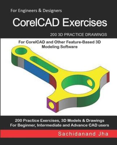 Cover for Sachidanand Jha · CorelCAD Exercises: 200 3D Practice Drawings For CorelCAD and Other Feature-Based 3D Modeling Software (Paperback Book) (2019)