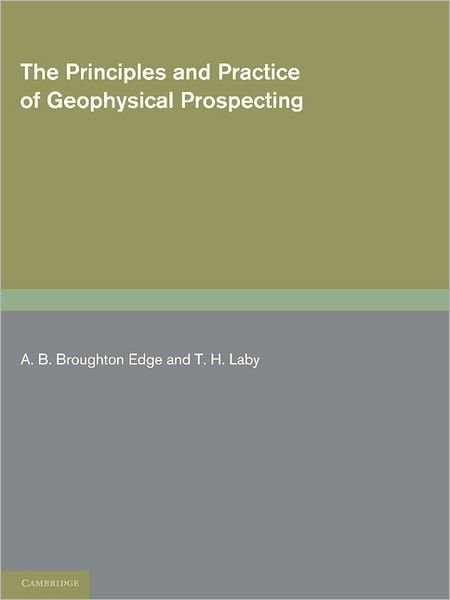Cover for A B Broughton Edge · The Principles and Practice of Geophysical Prospecting: Being the Report of the Imperial Geophysical Experimental Survey (Pocketbok) (2012)