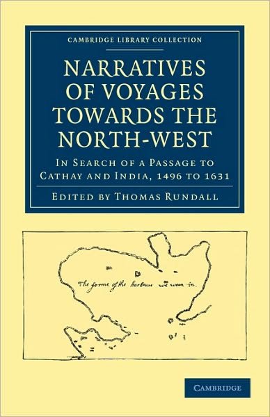 Cover for Thomas Rundall · Narratives of Voyages Towards the North-West, in Search of a Passage to Cathay and India, 1496 to 1631: With Selections from the Early Records of the Honourable the East India Company and from Mss. in the British Museum - Cambridge Library Collection - Ha (Paperback Book) (2010)