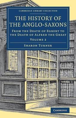 The History of the Anglo-Saxons - Cambridge Library Collection - Medieval History - Sharon Turner - Boeken - Cambridge University Press - 9781108082020 - 15 maart 2018