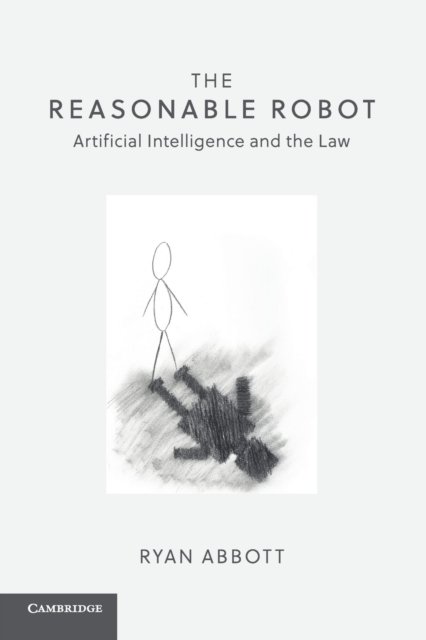 Cover for Ryan Abbott · The Reasonable Robot: Artificial Intelligence and the Law (Pocketbok) (2020)