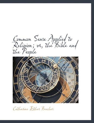 Cover for Catharine Esther Beecher · Common Sense Applied to Religion; Or, the Bible and the People (Paperback Book) [Large type / large print edition] (2009)