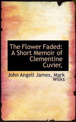 Cover for John Angell James · The Flower Faded: A Short Memoir of Clementine Cuvier, (Paperback Book) (2009)