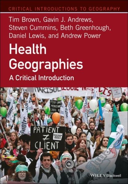 Health Geographies: A Critical Introduction - Critical Introductions to Geography - Brown, Tim (Queen Mary University of London, UK) - Kirjat - John Wiley and Sons Ltd - 9781118739020 - perjantai 14. heinäkuuta 2017