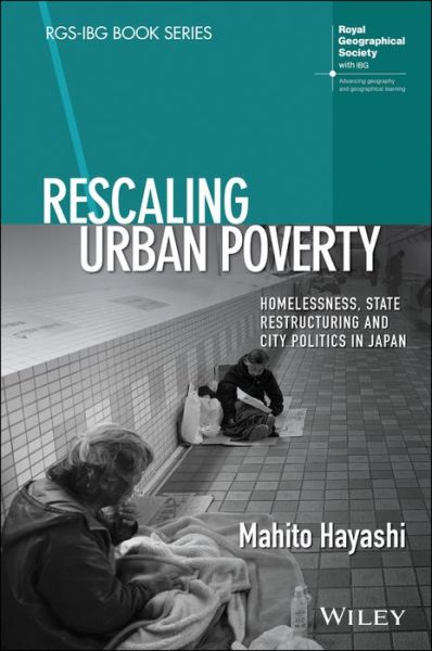 Cover for Hayashi, Mahito (Kinjo Gakuin University, Japan) · Rescaling Urban Poverty: Homelessness, State Restructuring and City Politics in Japan - RGS-IBG Book Series (Paperback Book) (2023)