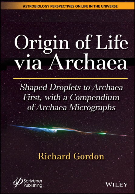 Gordon, Richard (University of Chicago; University of Oregon; University of Manitoba) · Origin of Life via Archaea: Shaped Droplets to Archaea First, with a Compendium of Archaea Micrographs - Astrobiology Perspectives on Life in the Universe (Hardcover Book) (2024)