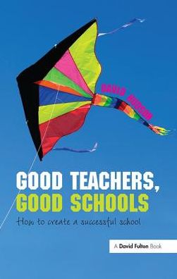 Cover for Hudson, David (Head Teacher at Wickersley School and Sports College in Rotherham, UK) · Good Teachers, Good Schools: How to Create a Successful School (Hardcover Book) (2018)