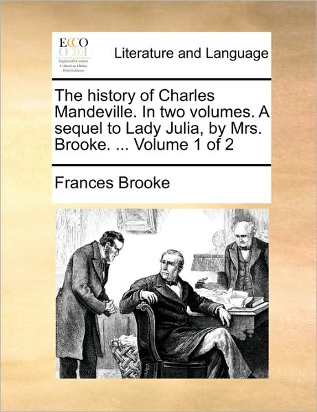 Cover for Frances Brooke · The History of Charles Mandeville. in Two Volumes. a Sequel to Lady Julia, by Mrs. Brooke. ... Volume 1 of 2 (Paperback Book) (2010)