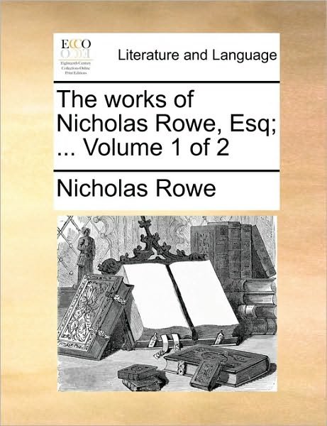 Cover for Nicholas Rowe · The Works of Nicholas Rowe, Esq; ... Volume 1 of 2 (Paperback Bog) (2010)