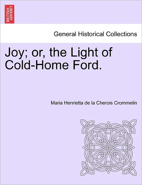 Cover for Maria Henrietta De La Cherois Crommelin · Joy; Or, the Light of Cold-home Ford. Vol. Ii. (Paperback Book) (2011)