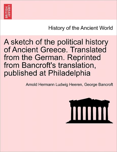 Cover for Arnold Hermann Ludwig Heeren · A Sketch of the Political History of Ancient Greece. Translated from the German. Reprinted from Bancroft's Translation, Published at Philadelphia (Paperback Book) (2011)