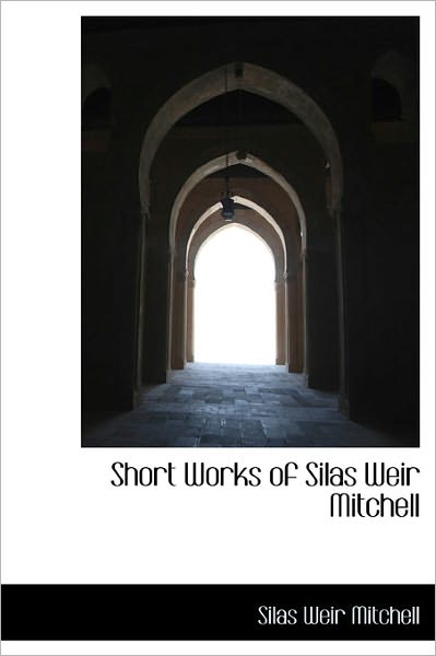 Cover for Silas Weir Mitchell · Short Works of Silas Weir Mitchell (Hardcover Book) (2011)