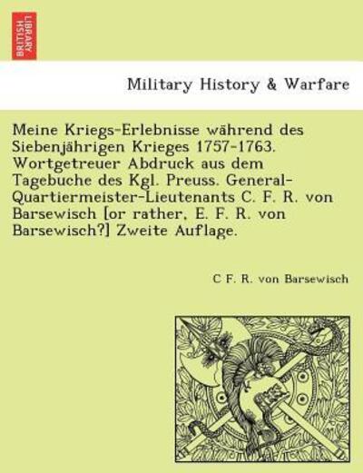 Cover for C F R Von Barsewisch · Meine Kriegs-erlebnisse Wa Hrend Des Siebenja Hrigen Krieges 1757-1763. Wortgetreuer Abdruck Aus Dem Tagebuche Des Kgl. Preuss. General-quartiermeiste (Paperback Book) (2011)