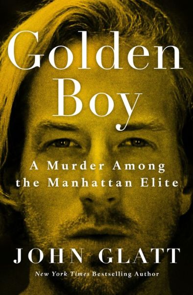 Cover for John Glatt · Golden Boy A Murder Among the Manhattan Elite (Hardcover Book) (2021)